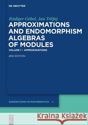 Approximations and Endomorphism Algebras of Modules: Volume 1 – Approximations / Volume 2 – Predictions Rüdiger Göbel, Jan Trlifaj 9783110218107