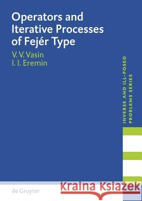 Operators and Iterative Processes of Fejér Type: Theory and Applications Vladimir V Vasin, Ivan I. Eremin 9783110218183 De Gruyter