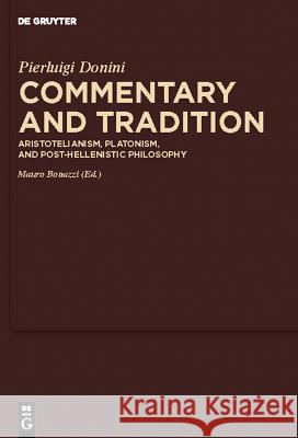 Commentary and Tradition: Aristotelianism, Platonism, and Post-Hellenistic Philosophy Pierluigi Donini Mauro Bonazzi Robert W. Sharples 9783110218725