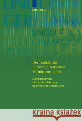 Der Teufelspakt in frühneuzeitlichen Verhörprotokollen: Standardisierung und Regionalisierung im Frühneuhochdeutschen Iris Hille 9783110218947 De Gruyter