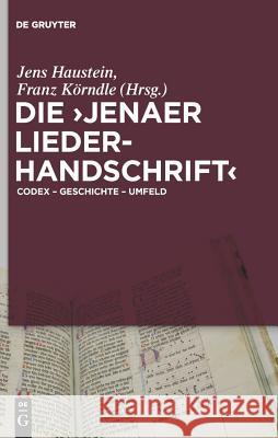 Die 'Jenaer Liederhandschrift': Codex - Geschichte - Umfeld Wolfgang Beck, Christoph Fasbender, Jens Haustein, Franz Körndle 9783110218961