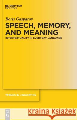 Speech, Memory, and Meaning : Intertextuality in Everyday Language Boris Gasparov 9783110219104 de Gruyter Mouton