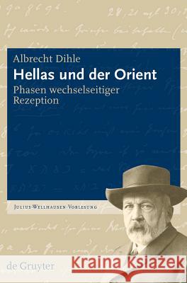 Hellas und der Orient: Phasen wechselseitiger Rezeption Albrecht Dihle, Reinhard Feldmeier 9783110219562 De Gruyter