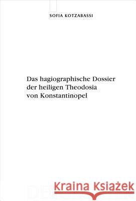 Das hagiographische Dossier der heiligen Theodosia von Konstantinopel: Einleitung, Edition und Kommentar Sofia Kotzabassi 9783110219852 De Gruyter