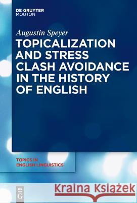 Topicalization and Stress Clash Avoidance in the History of English Speyer, Augustin 9783110220230