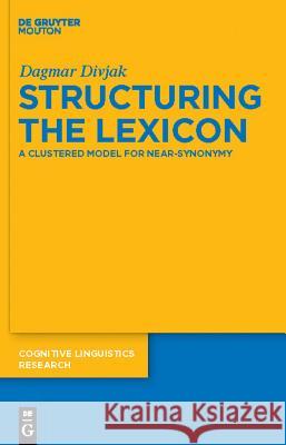 Structuring the Lexicon: A Clustered Model for Near-Synonymy Dagmar Divjak 9783110220582 de Gruyter Mouton