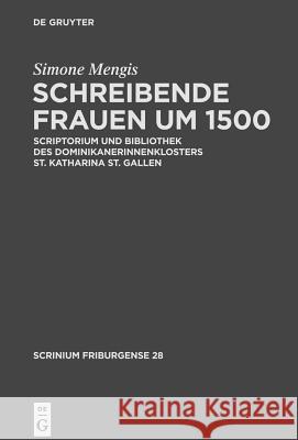 Schreibende Frauen Um 1500: Scriptorium Und Bibliothek Des Dominikanerinnenklosters St. Katharina St. Gallen Simone Mengis 9783110220889 Walter de Gruyter