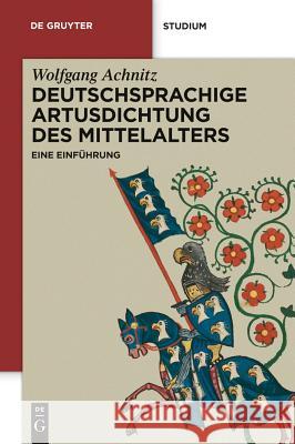 Deutschsprachige Artusdichtung Des Mittelalters: Eine Einführung Achnitz, Wolfgang 9783110220902