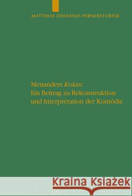 Menanders Kolax: Ein Beitrag Zu Rekonstruktion Und Interpretation Der Komödie. Mit Edition Und Übersetzung Der Fragmente Und Testimonie Pernerstorfer, Matthias Johannes 9783110221275 Walter de Gruyter