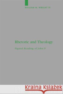 Rhetoric and Theology: Figural Reading of John 9 Wright, William M. 9783110221633 Walter de Gruyter