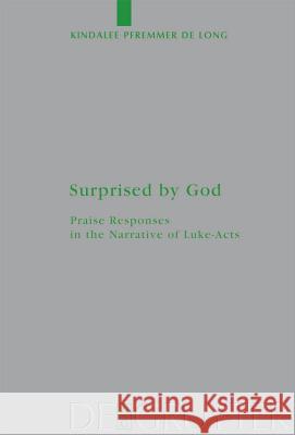 Surprised by God: Praise Responses in the Narrative of Luke-Acts Pfremmer De Long, Kindalee 9783110221657 Walter de Gruyter