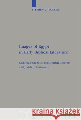 Images of Egypt in Early Biblical Literature: Cisjordan-Israelite, Transjordan-Israelite, and Judahite Portrayals Stephen C. Russell 9783110221718