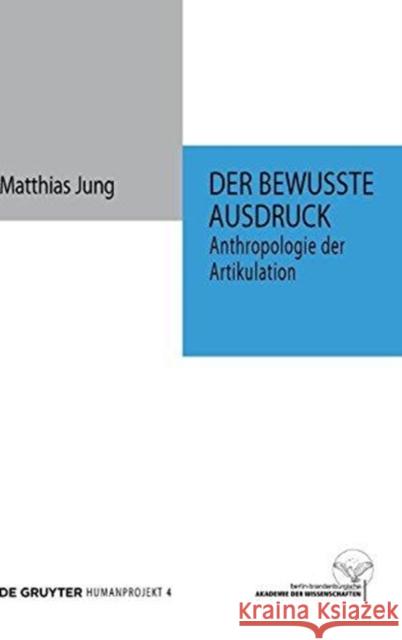 Der bewusste Ausdruck: Anthropologie der Artikulation Matthias Jung 9783110222289 De Gruyter