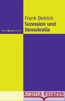 Sezession und Demokratie: Eine philosophische Untersuchung Frank Dietrich 9783110222562 De Gruyter