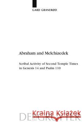 Abraham and Melchizedek: Scribal Activity of Second Temple Times in Genesis 14 and Psalm 110 Gard Graner 9783110223453 Walter de Gruyter