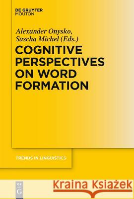 Cognitive Perspectives on Word Formation Alexander Onysko Sascha Michel 9783110223590