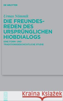 Die Freundesreden des ursprünglichen Hiobdialogs: Eine form- und traditionsgeschichtliche Studie Urmas Nømmik 9783110224351 De Gruyter