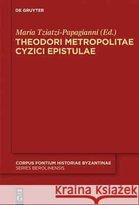 Theodori Metropolitae Cyzici Epistulae Maria Tziatzi-Papagianni 9783110224740 De Gruyter