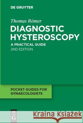 Diagnostic Hysteroscopy: A practical guide Thomas Römer 9783110224979