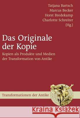 Das Originale der Kopie Tatjana Bartsch, Marcus Becker, Horst Bredekamp, Charlotte Schreiter 9783110225440 De Gruyter