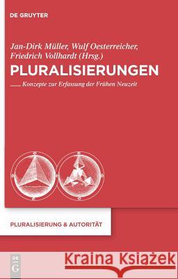 Pluralisierungen: Konzepte Zur Erfassung Der Frühen Neuzeit Friedrich Vollhardt, Jan-Dirk Müller, Wulf Oesterreicher 9783110227161