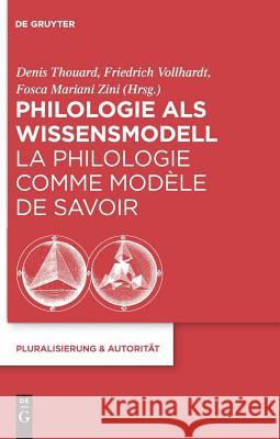 Philologie als Wissensmodell / La philologie comme modèle de savoir Friedrich Vollhardt, Denis Thouard, Fosca Mariani Zini 9783110227598 De Gruyter
