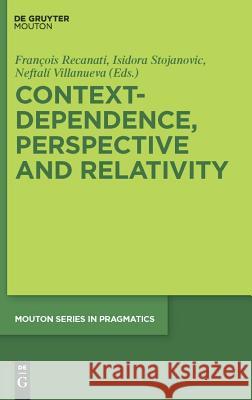 Context-Dependence, Perspective and Relativity Franaois Recanati Isidora Stojanovic Neftali Villanueva 9783110227765 de Gruyter Mouton