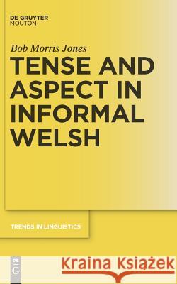 Tense and Aspect in Informal Welsh Bob Morris Jones 9783110227963 De Gruyter