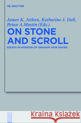 On Stone and Scroll: Essays in Honour of Graham Ivor Davies James K. Aitken, Katharine J. Dell, Brian A. Mastin 9783110228052 De Gruyter