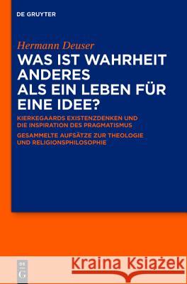 Was ist Wahrheit anderes als ein Leben für eine Idee? Professor Emeritus Hermann Deuser (Goethe-University Frankfurt am Main Erfurt University), Markus Kleinert, Niels Jørgen 9783110228076 De Gruyter