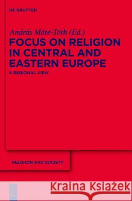 Focus on Religion in Central and Eastern Europe: A Regional View Máté-Tóth, András 9783110228113