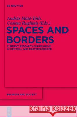 Spaces and Borders: Current Research on Religion in Central and Eastern Europe András Máté-Tóth, Cosima Rughinis 9783110228137