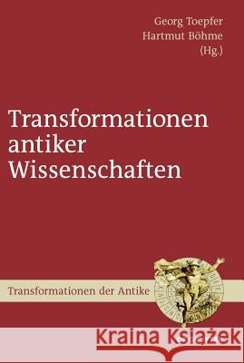 Transformationen antiker Wissenschaften Georg Toepfer, Hartmut Böhme 9783110228212