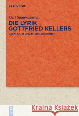 Die Lyrik Gottfried Kellers: Exemplarische Interpretationen Gert Sautermeister 9783110228311 De Gruyter