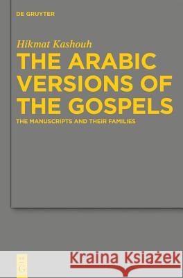 The Arabic Versions of the Gospels: The Manuscripts and their Families Hikmat Kashouh 9783110228588 De Gruyter