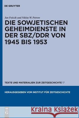 Die Sowjetischen Geheimdienste in der Sbz/Ddr von 1945 Bis 1953 Foitzik, Jan 9783110230147
