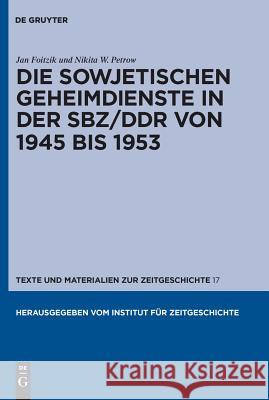 Die Sowjetischen Geheimdienste in der Sbz/Ddr von 1945 Bis 1953 Foitzik, Jan 9783110230147 Llh