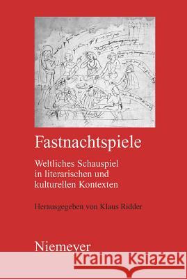 Fastnachtspiele: Weltliches Schauspiel in Literarischen und Kulturellen Kontexten Klaus Ridder 9783110230161 De Gruyter