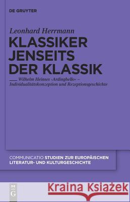 Klassiker Jenseits Der Klassik: Wilhelm Heinses 'Ardinghello' - Individualitätskonzeption Und Rezeptionsgeschichte Leonhard Herrmann 9783110230376 De Gruyter