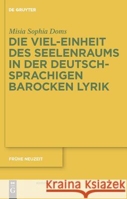 Die Viel-Einheit des Seelenraums in der deutschsprachigen barocken Lyrik Misia Sophia Doms 9783110230925