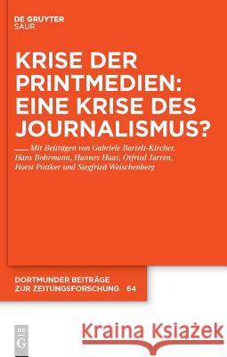 Krise der Printmedien: Eine Krise des Journalismus? Gabriele Bartelt-Kircher, Hans Bohrmann, Hannes Haas, Gabriele Bartelt-Kircher, Hans Bohrmann, Hannes Haas, Otfried Jarr 9783110231076