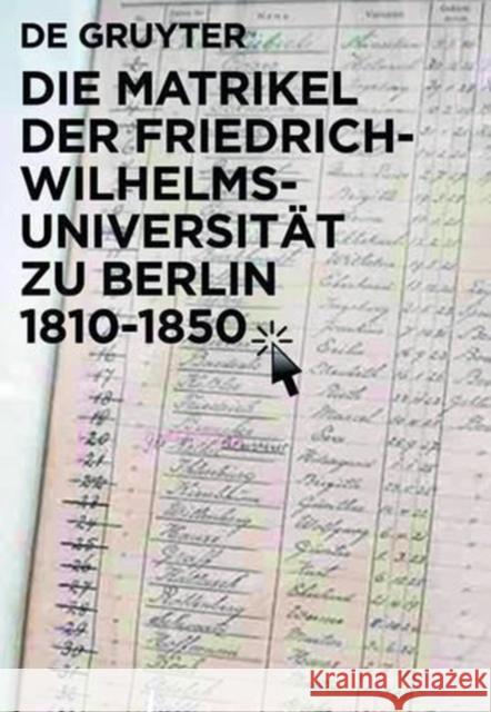 Die Matrikel Der Friedrich-Wilhelms-Universität Zu Berlin 1810-1850 Bahl, Peter 9783110231168