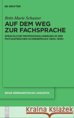 Auf dem Weg zur Fachsprache: Sprachliche Professionalisierung in der psychiatrischen Schreibpraxis (1800-1939) Britt-Marie Schuster 9783110231175 De Gruyter