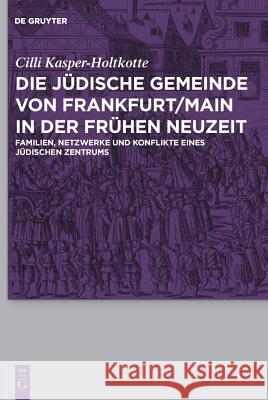 Die jüdische Gemeinde von Frankfurt/Main in der Frühen Neuzeit CILLI Kasper-Holtkotte 9783110231571 De Gruyter
