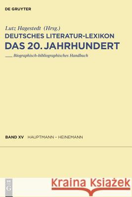 Deutsches Literatur-Lexikon. Das 20. Jahrhundert, Band 15, Hauptmann - Heinemann Wilhelm Kosch, Lutz Hagestedt 9783110231618 de Gruyter