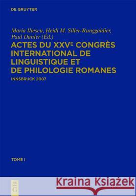 Actes Du Xxve Congrès International de Linguistique Et de Philologie Romanes: Tome I Iliescu, Maria 9783110231939 Walter de Gruyter