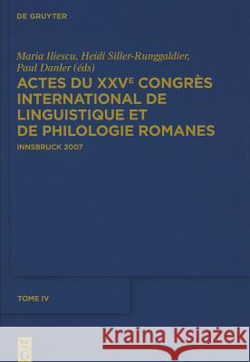 Actes Du Xxve Congrès International de Linguistique Et de Philologie Romanes. Tome IV Iliescu, Maria 9783110231991 Walter de Gruyter