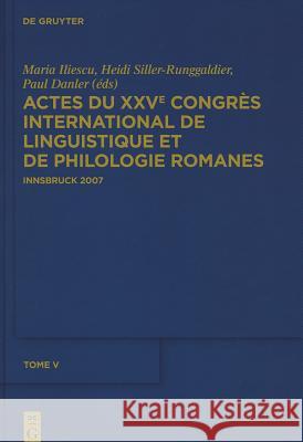 Actes Du Xxve Congrès International de Linguistique Et de Philologie Romanes. Tome V Iliescu, Maria 9783110232011 Walter de Gruyter