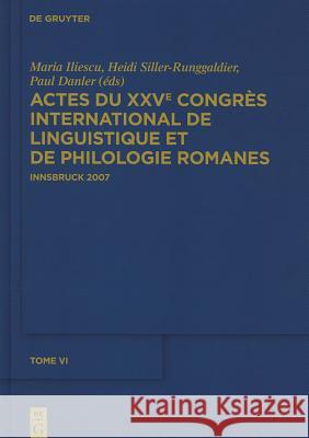 Actes Du Xxve Congrès International de Linguistique Et de Philologie Romanes. Tome VI Iliescu, Maria 9783110232035 Walter de Gruyter