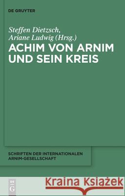 Achim von Arnim und sein Kreis Ariane Ludwig, Steffen Dietzsch 9783110233087 De Gruyter
